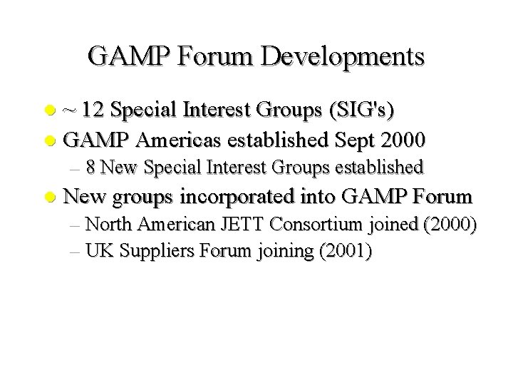GAMP Forum Developments ~ 12 Special Interest Groups (SIG's) l GAMP Americas established Sept GAMP Forum Developments ~ 12 Special Interest Groups (SIG's) l GAMP Americas established Sept
