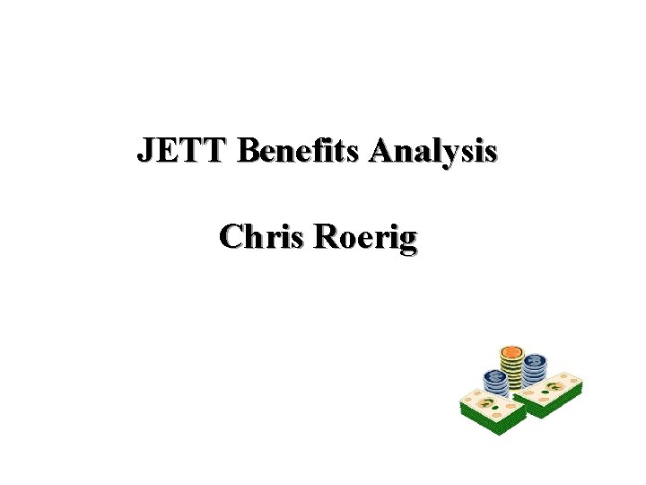 JETT Benefits Analysis Chris Roerig JETT Benefits Analysis Chris Roerig