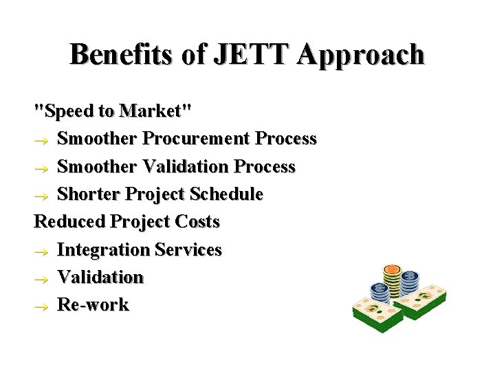 Benefits of JETT Approach "Speed to Market" ® Smoother Procurement Process ® Smoother Validation Benefits of JETT Approach "Speed to Market" ® Smoother Procurement Process ® Smoother Validation