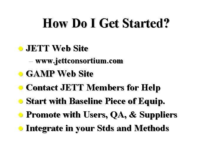 How Do I Get Started? l JETT Web Site – www. jettconsortium. com GAMP How Do I Get Started? l JETT Web Site – www. jettconsortium. com GAMP