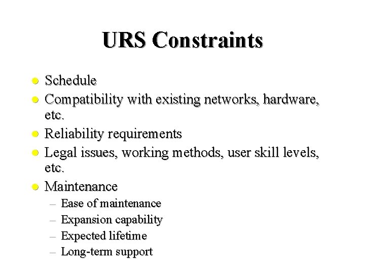 URS Constraints l l l Schedule Compatibility with existing networks, hardware, etc. Reliability requirements URS Constraints l l l Schedule Compatibility with existing networks, hardware, etc. Reliability requirements