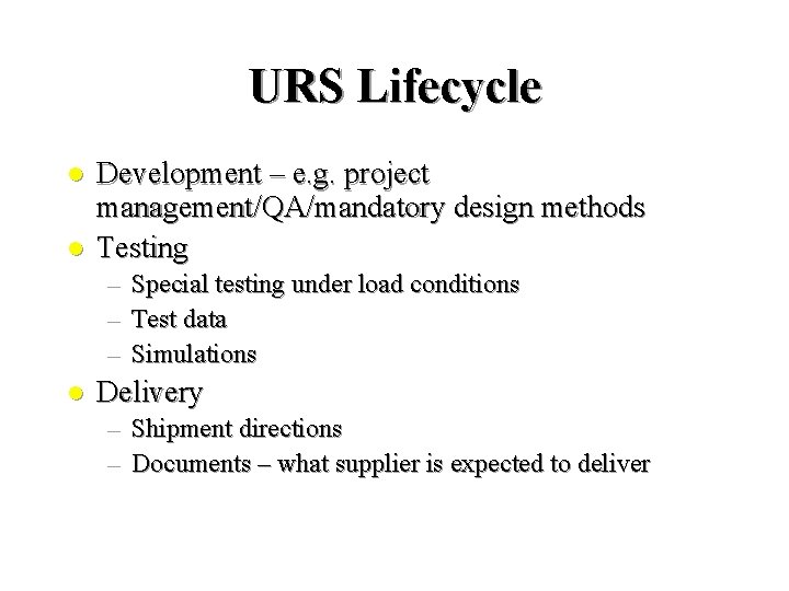 URS Lifecycle l l Development – e. g. project management/QA/mandatory design methods Testing – URS Lifecycle l l Development – e. g. project management/QA/mandatory design methods Testing –