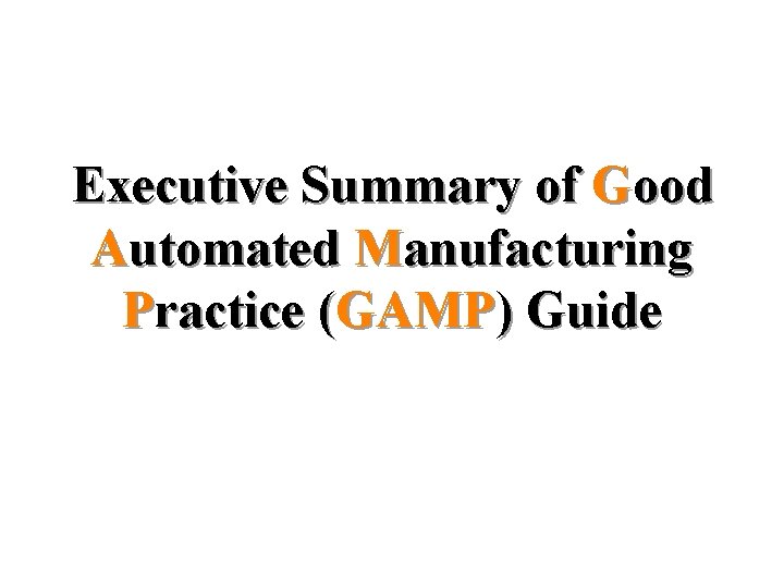 Executive Summary of Good Automated Manufacturing Practice (GAMP) Guide Executive Summary of Good Automated Manufacturing Practice (GAMP) Guide