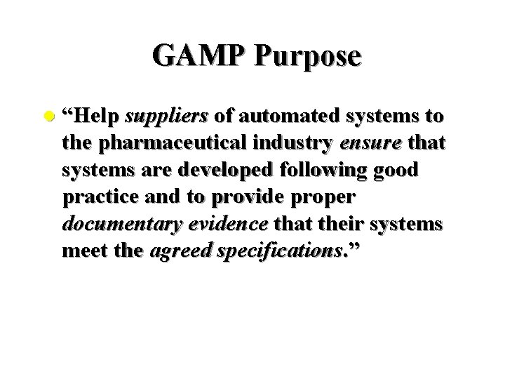 GAMP Purpose l “Help suppliers of automated systems to the pharmaceutical industry ensure that GAMP Purpose l “Help suppliers of automated systems to the pharmaceutical industry ensure that