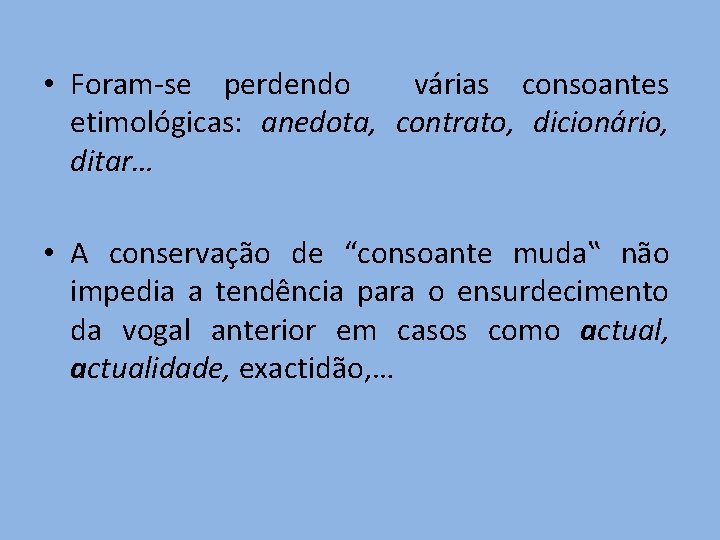  • Foram-se perdendo várias consoantes etimológicas: anedota, contrato, dicionário, ditar… • A conservação