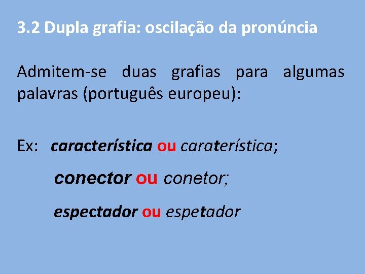 3. 2 Dupla grafia: oscilação da pronúncia Admitem-se duas grafias para algumas palavras (português