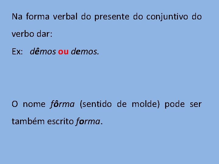 Na forma verbal do presente do conjuntivo do verbo dar: Ex: dêmos ou demos.