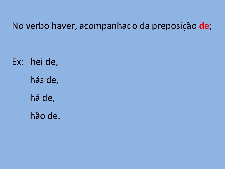 No verbo haver, acompanhado da preposição de; Ex: hei de, hás de, há de,