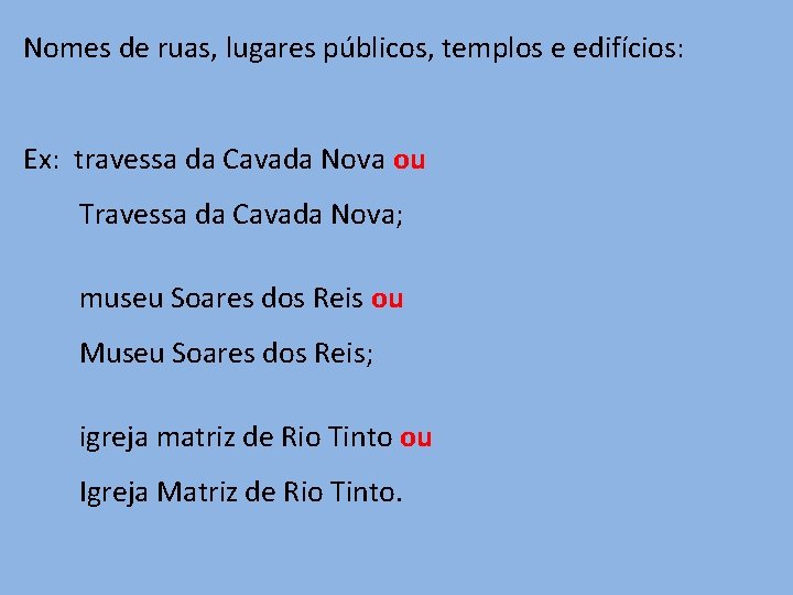 Nomes de ruas, lugares públicos, templos e edifícios: Ex: travessa da Cavada Nova ou