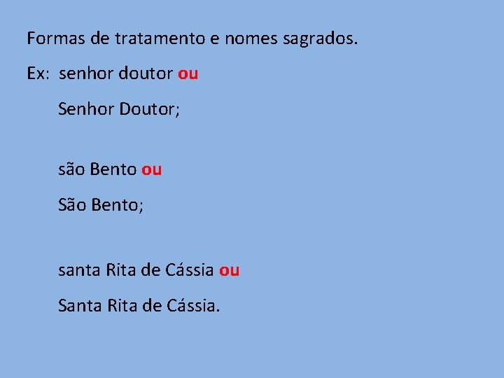 Formas de tratamento e nomes sagrados. Ex: senhor doutor ou Senhor Doutor; são Bento