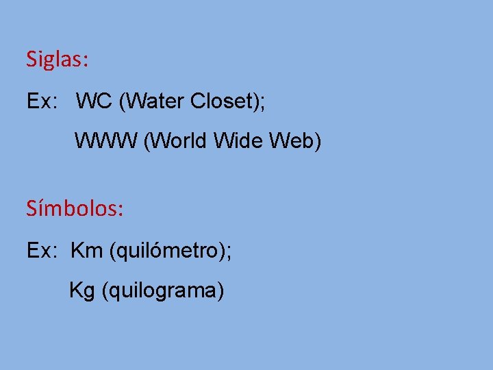 Siglas: Ex: WC (Water Closet); WWW (World Wide Web) Símbolos: Ex: Km (quilómetro); Kg