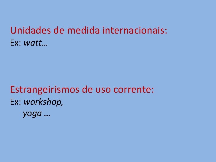 Unidades de medida internacionais: Ex: watt… Estrangeirismos de uso corrente: Ex: workshop, yoga …