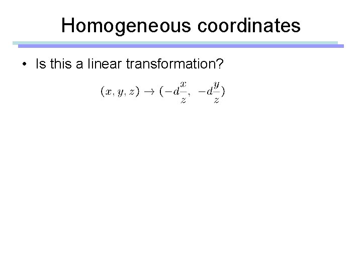 Homogeneous coordinates • Is this a linear transformation? 