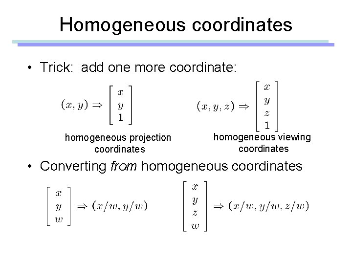 Homogeneous coordinates • Trick: add one more coordinate: homogeneous projection coordinates homogeneous viewing coordinates