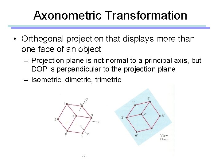 Axonometric Transformation • Orthogonal projection that displays more than one face of an object