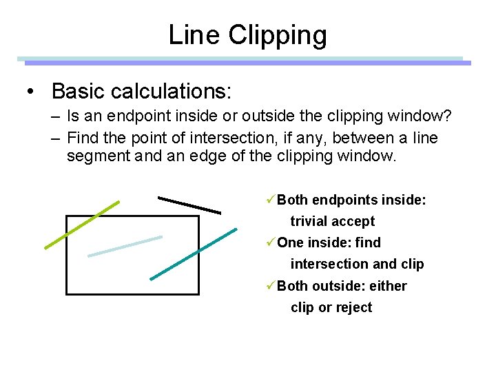 Line Clipping • Basic calculations: – Is an endpoint inside or outside the clipping