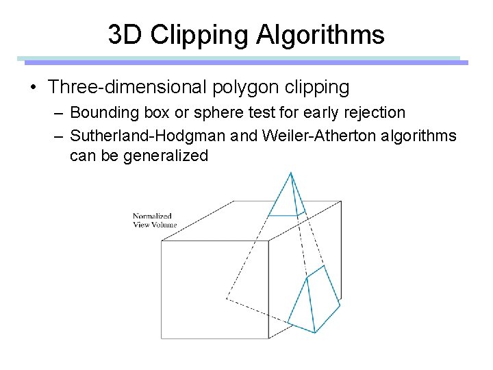 3 D Clipping Algorithms • Three-dimensional polygon clipping – Bounding box or sphere test