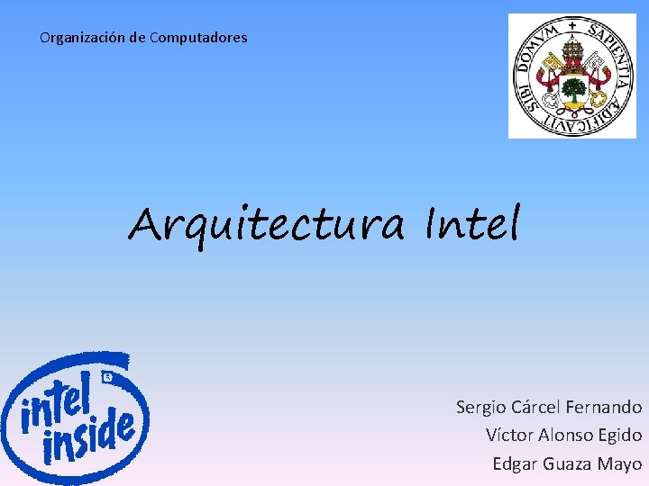 Organización de Computadores Arquitectura Intel Sergio Cárcel Fernando Víctor Alonso Egido Edgar Guaza Mayo