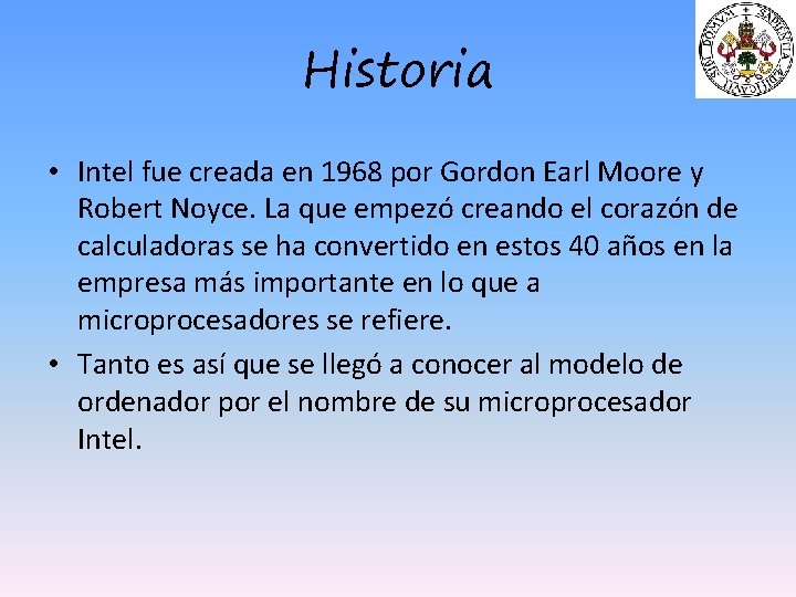 Historia • Intel fue creada en 1968 por Gordon Earl Moore y Robert Noyce.