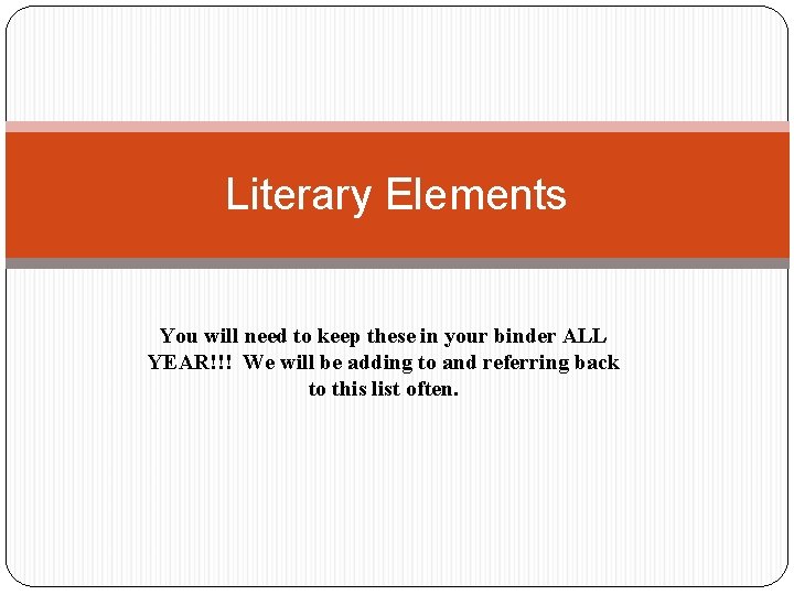 Literary Elements You will need to keep these in your binder ALL YEAR!!! We