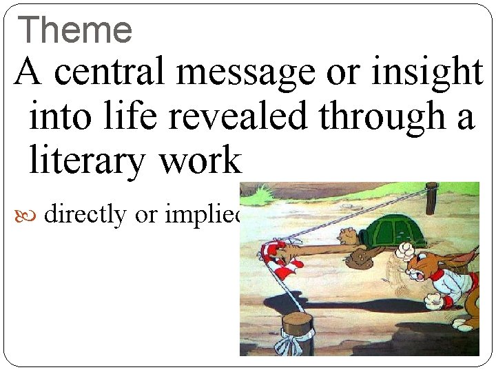 Theme A central message or insight into life revealed through a literary work directly