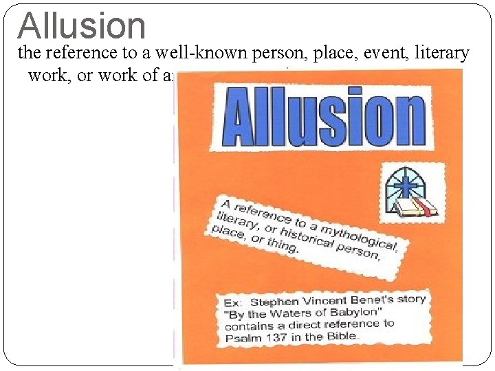 Allusion the reference to a well-known person, place, event, literary work, or work of