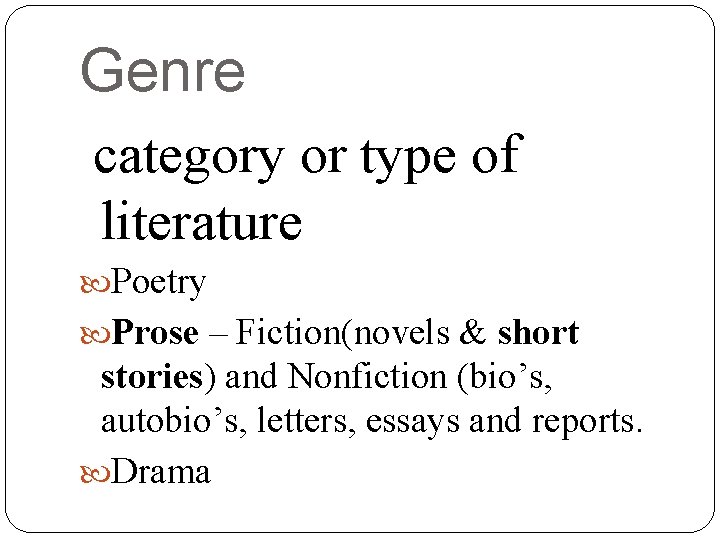 Genre category or type of literature Poetry Prose – Fiction(novels & short stories) and