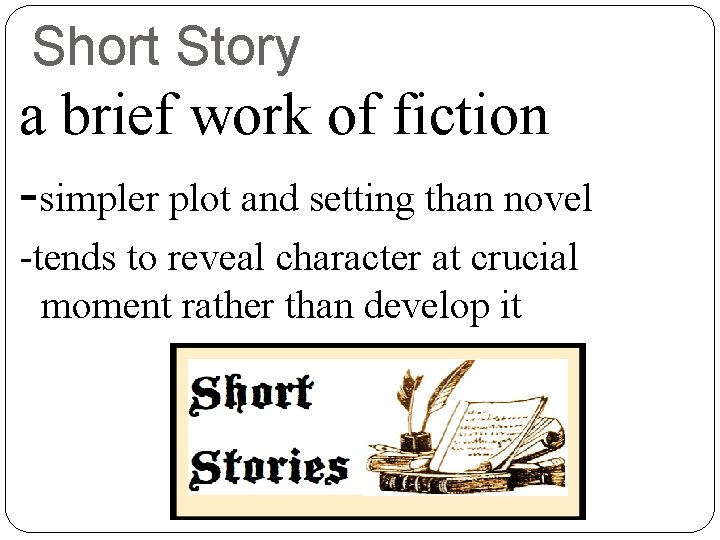 Short Story a brief work of fiction -simpler plot and setting than novel -tends