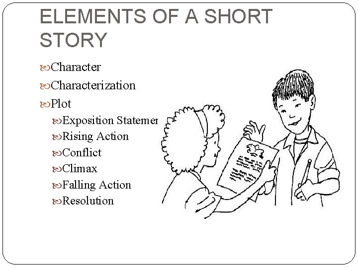 ELEMENTS OF A SHORT STORY Characterization Plot Exposition Statement Rising Action Conflict Climax Falling