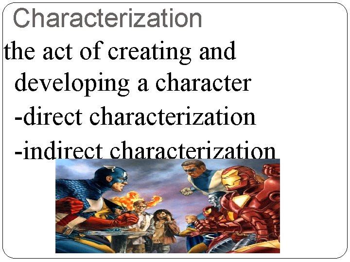 Characterization the act of creating and developing a character -direct characterization -indirect characterization 