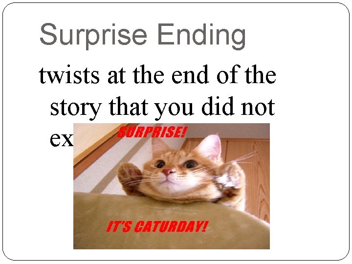 Surprise Ending twists at the end of the story that you did not expect