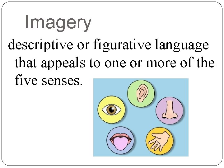 Imagery descriptive or figurative language that appeals to one or more of the five