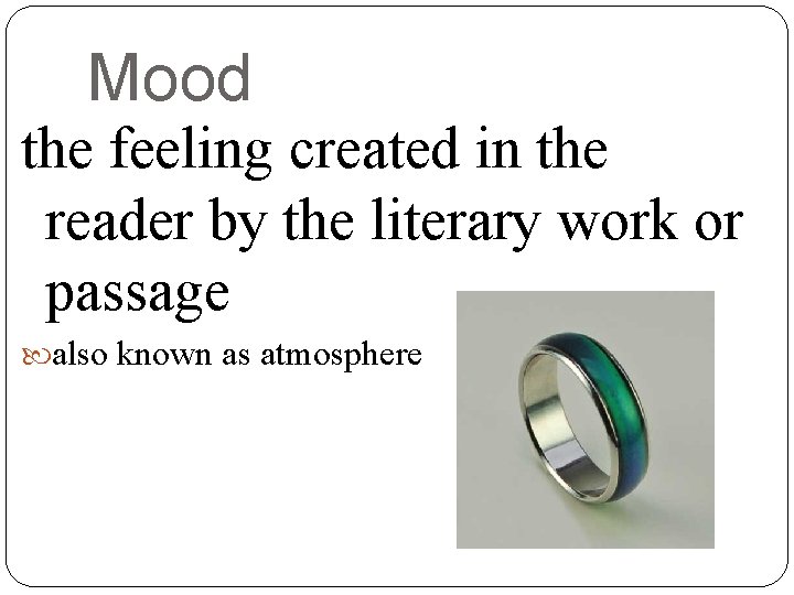 Mood the feeling created in the reader by the literary work or passage also