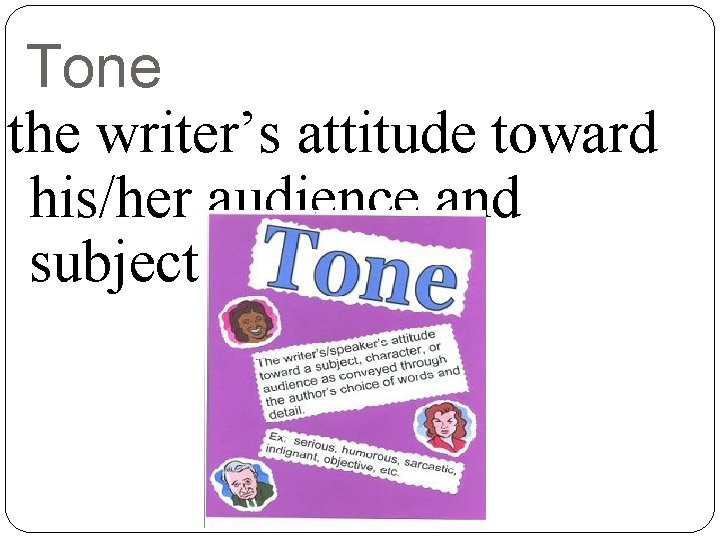 Tone the writer’s attitude toward his/her audience and subject 