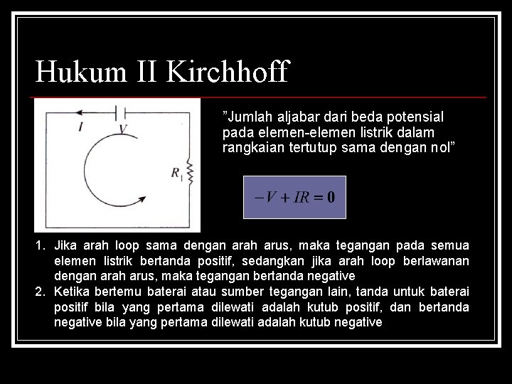 Hukum II Kirchhoff ”Jumlah aljabar dari beda potensial pada elemen-elemen listrik dalam rangkaian tertutup