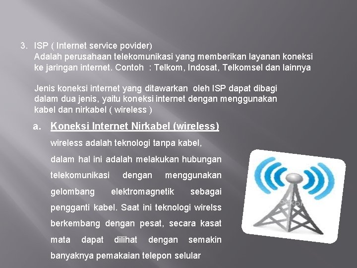 3. ISP ( Internet service povider) Adalah perusahaan telekomunikasi yang memberikan layanan koneksi ke