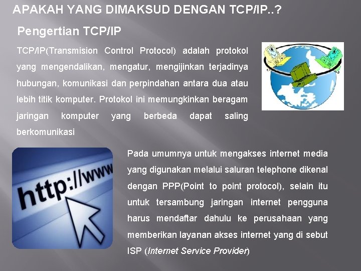 APAKAH YANG DIMAKSUD DENGAN TCP/IP. . ? Pengertian TCP/IP(Transmision Control Protocol) adalah protokol yang