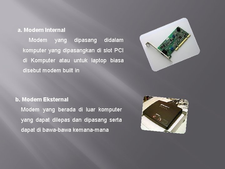 a. Modem Internal Modem yang dipasang didalam komputer yang dipasangkan di slot PCI di