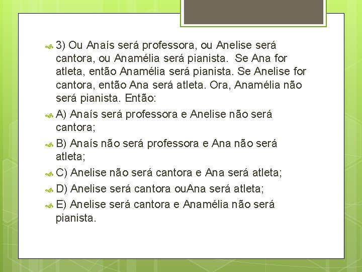  3) Ou Anaís será professora, ou Anelise será cantora, ou Anamélia será pianista.