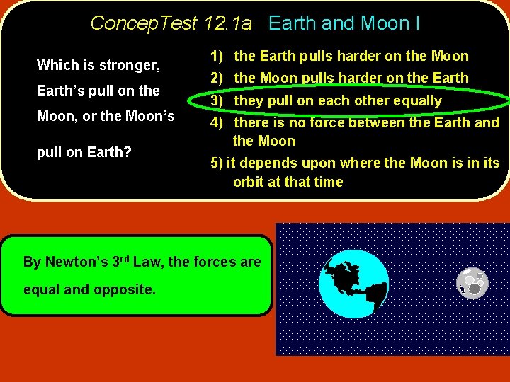 Concep. Test 12. 1 a Earth and Moon I Which is stronger, Earth’s pull