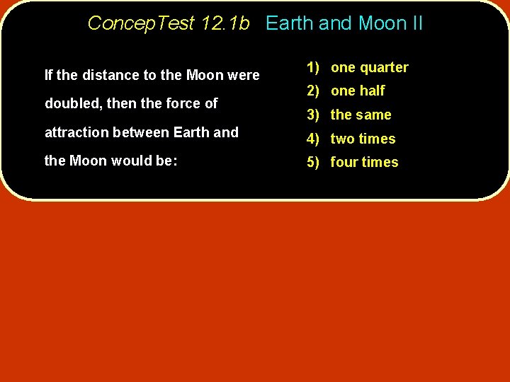 Concep. Test 12. 1 b Earth and Moon II If the distance to the