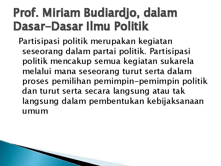 Prof. Miriam Budiardjo, dalam Dasar-Dasar Ilmu Politik Partisipasi politik merupakan kegiatan seseorang dalam partai