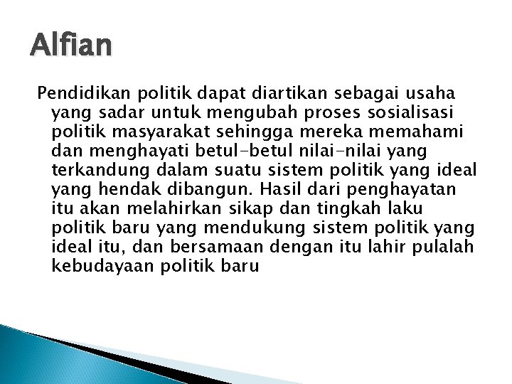 Alfian Pendidikan politik dapat diartikan sebagai usaha yang sadar untuk mengubah proses sosialisasi politik