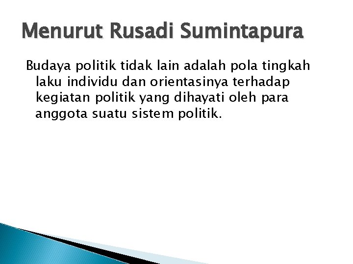 Menurut Rusadi Sumintapura Budaya politik tidak lain adalah pola tingkah laku individu dan orientasinya