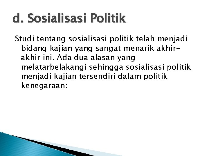 d. Sosialisasi Politik Studi tentang sosialisasi politik telah menjadi bidang kajian yang sangat menarik