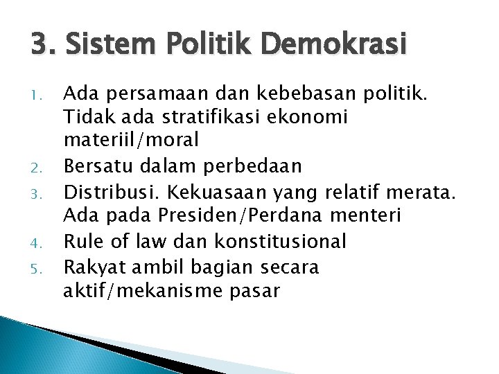 3. Sistem Politik Demokrasi 1. 2. 3. 4. 5. Ada persamaan dan kebebasan politik.