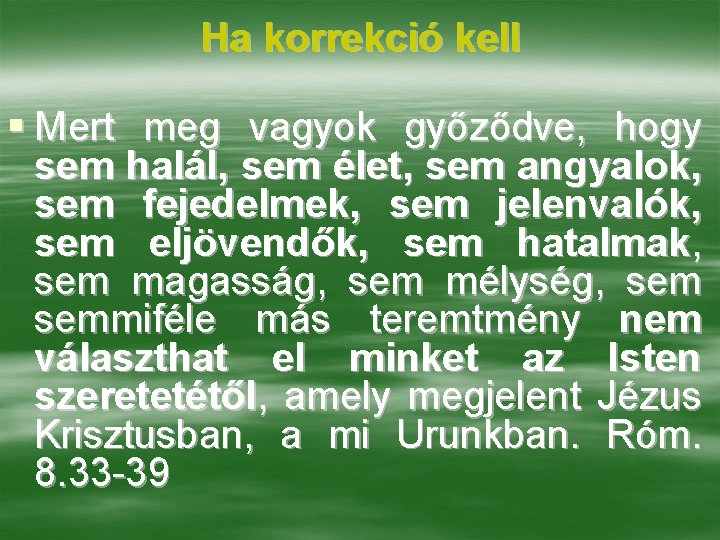 Ha korrekció kell § Mert meg vagyok győződve, hogy sem halál, sem élet, sem