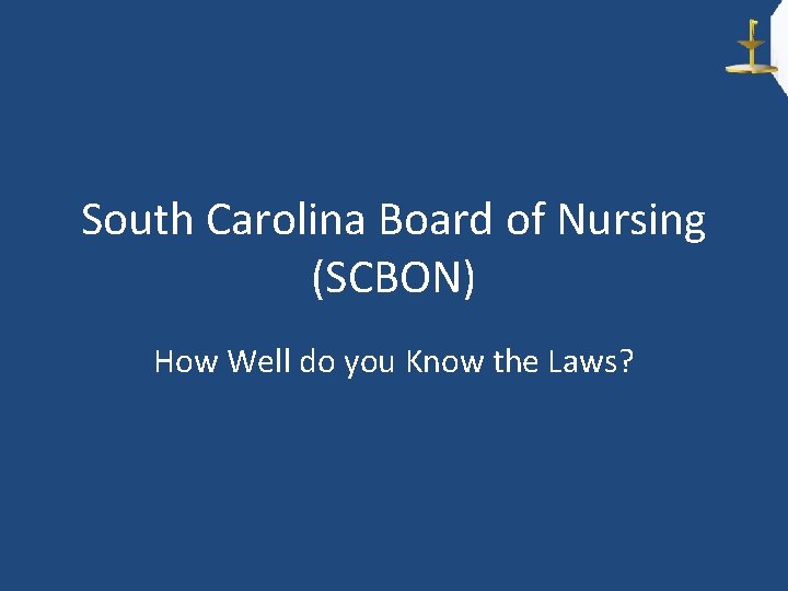 South Carolina Board of Nursing (SCBON) How Well do you Know the Laws? 