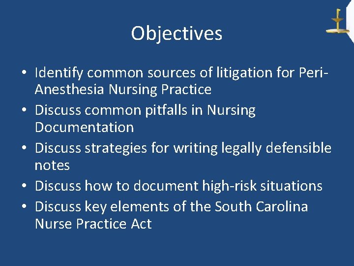 Objectives • Identify common sources of litigation for Peri. Anesthesia Nursing Practice • Discuss