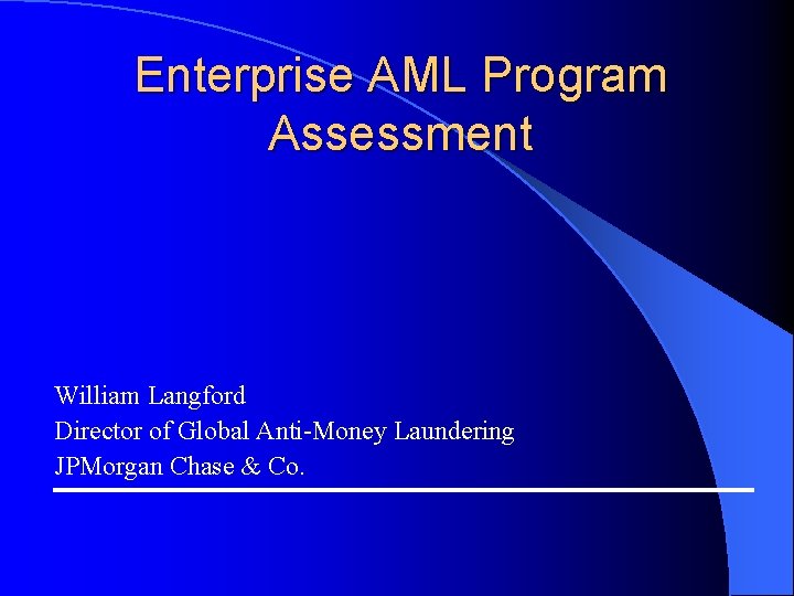 Enterprise AML Program Assessment William Langford Director of Global Anti-Money Laundering JPMorgan Chase &